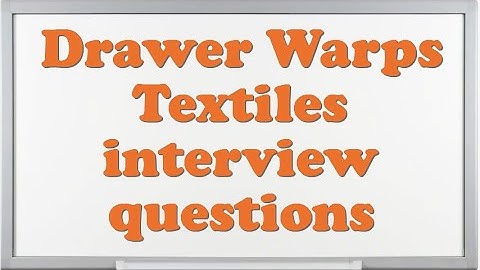 Drawer Warps Textiles interview questions