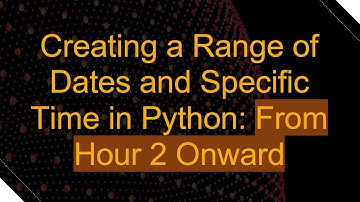Creating a Range of Dates and Specific Time in Python: From Hour 2 Onward