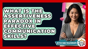 What Is The Assertiveness Paradox In Effective Communication Skills? - Better Family Relationships