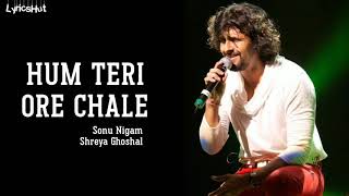 Hum Teri Ore Chale Lyrics | Family Of Thakurganj | Sonu Nigam & Shreya Ghoshal