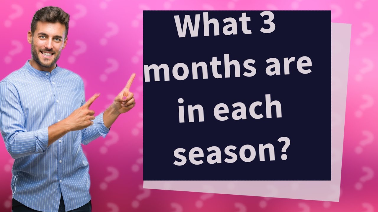 What 3 Months Are In Each Season YouTube