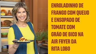 Enroladinho de frango com queijo e ensopado de tomate com grão-de-bico na Air Fryer da Rita Lobo