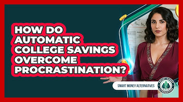 How Do Automatic College Savings Overcome Procrastination? - Smart Money Alternatives