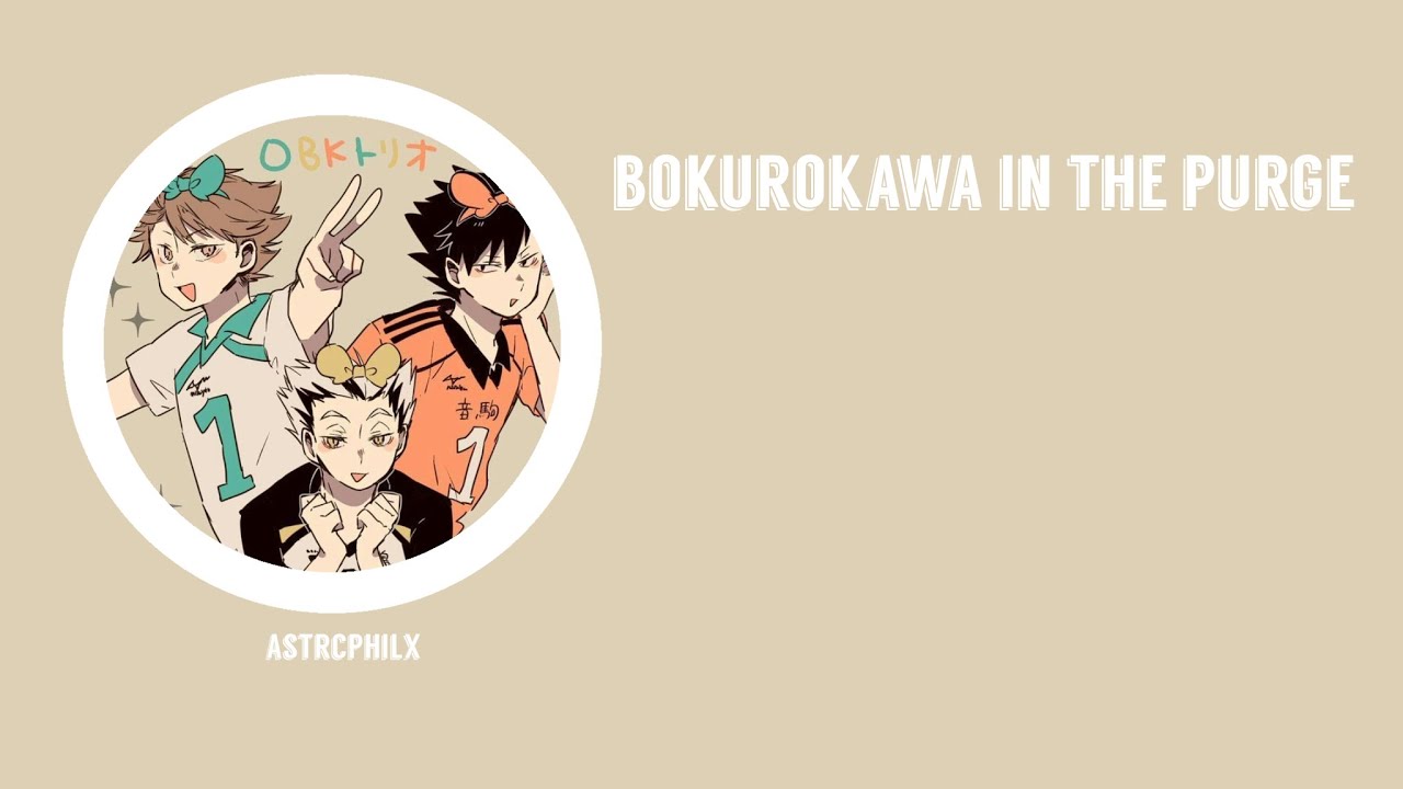 ‘bokurokawa’ in the purge ☁︎︎ astrcphilx