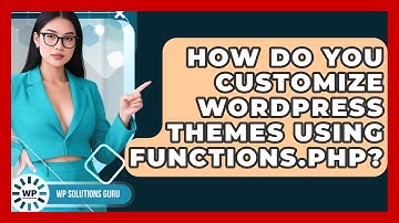 How Do You Customize WordPress Themes Using Functions.php? - WP Solutions Guru