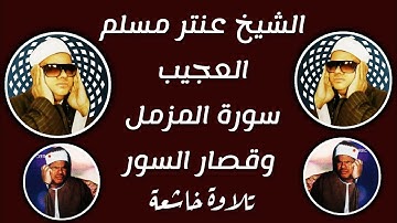 القارئ العجيب الشيخ عنتر مسلم سورة المزمل وقصار السور تلاوة خاشعة