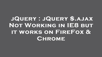 jQuery : jQuery $.ajax Not Working in IE8 but it works on FireFox & Chrome