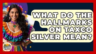 What Do The Hallmarks On Taxco Silver Mean? - Magical Mexico Moments