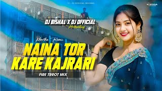 Naina Tor Kare Kajrari  Fire Trrot Mix  Dj Bishal X Dj 