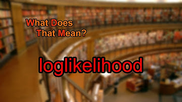 What does loglikelihood mean?