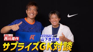 【特別対談】日本を代表するGK2人による必聴のゴールキーパー論！山下杏也加×西川周作【日本代表】