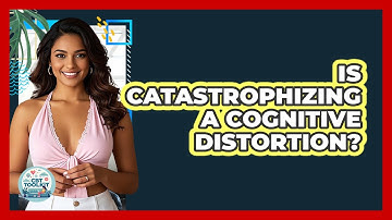 Is Catastrophizing A Cognitive Distortion?