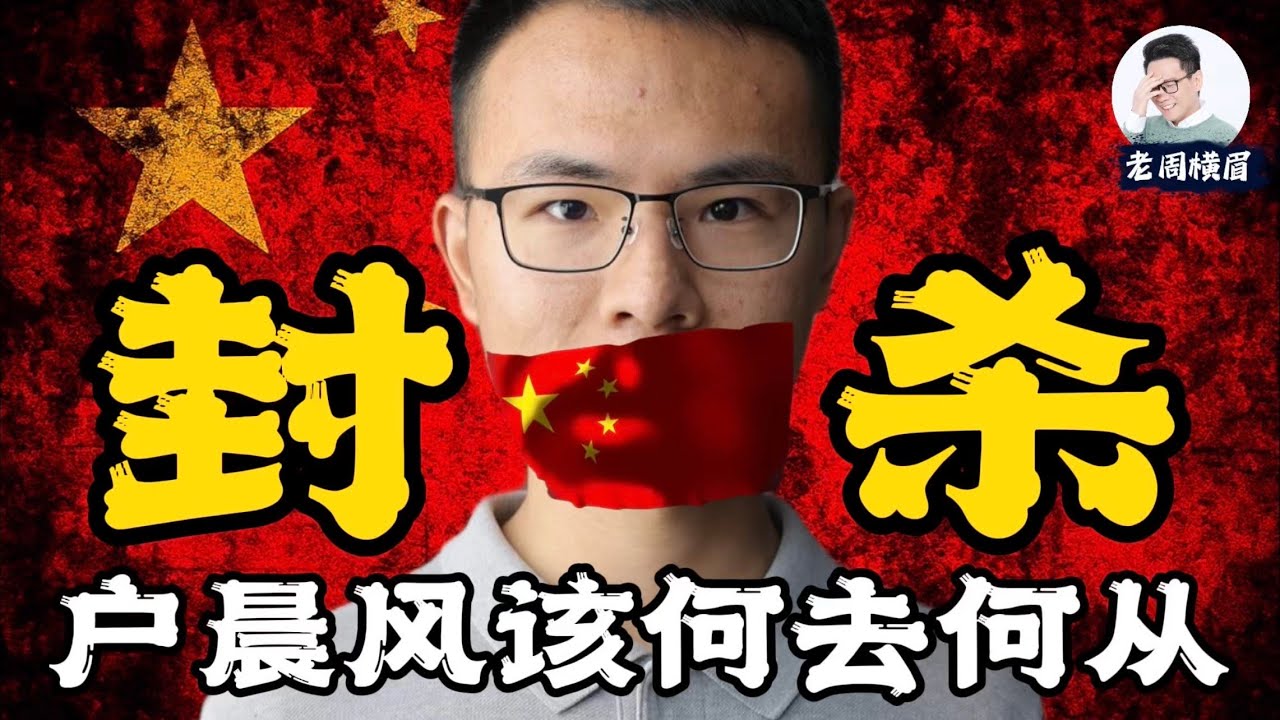 全网封杀：应该如何评价户晨风？他该冒险到油管来吗？他能成功吗？ | 安卓人 | 苹果人 | 全网封禁 | 户子 | 户晨风为什么被封 | 网信办 | 老周横眉