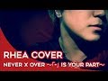 【Rhea Cover】「NEVER x OVER ~「-」 IS YOUR PART~」