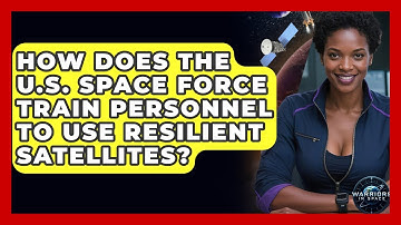 How Does the U.S. Space Force Train Personnel to Use Resilient Satellites? | Warriors In Space