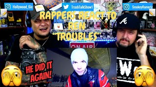 Rappers React To Ren "Troubles"!!!
