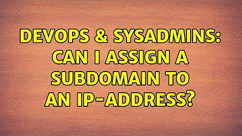 DevOps & SysAdmins: Can I assign a subdomain to an IP-Address?