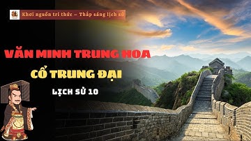 Khám phá Văn minh Trung Hoa cổ – trung đại | Lịch sử 10