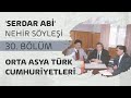 Serdar Abi Nehir Söyleşi | Orta Asya Türk Cumhuriyetleri | Bölüm 30