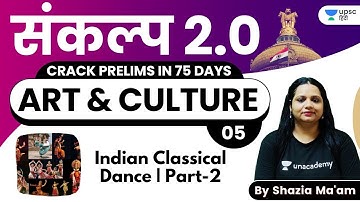 Indian Classical Dance | Art & Culture | संकल्प 2.0 | Crack UPSC CSE Prelims 2021 | Shazia Ma