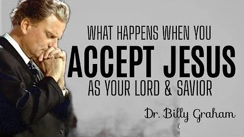 WHAT HAPPENS WHEN YOU ACCEPT JESUS AS YOUR LORD & SAVIOR | Dr. Billy Graham