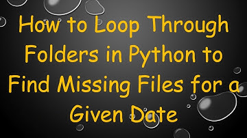 How to Loop Through Folders in Python to Find Missing Files for a Given Date