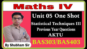Math IV | Unit 05 One Shot | Statistical Technique III | BAS303 | BAS403 | AKTU PYQ by Shubham Sir