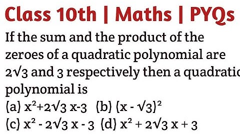 If the sum and the product of the zeroes of a quadratic polynomial are 2√3 and 3 respectively then