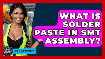 What Is Solder Paste In SMT Assembly? - How It Comes Together