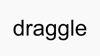 How to pronounce draggle
