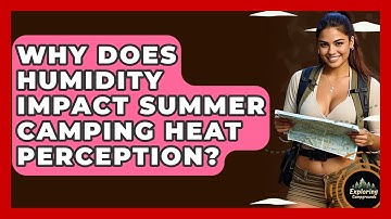 Why Does Humidity Impact Summer Camping Heat Perception? - Exploring Campgrounds
