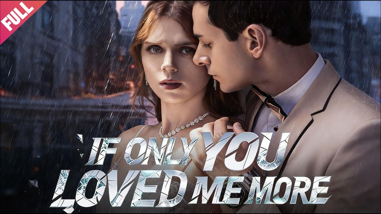 [FULL]💔If Only You Loved Me More🔥Betrayal💖Revenge-marriage💖Toxic Love💖Love After 💖LOVE