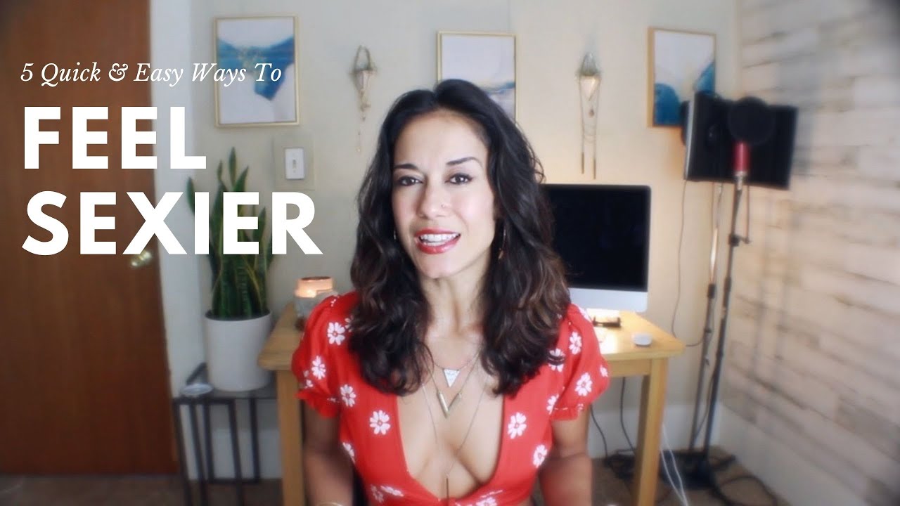 5 Quick Easy Ways To Feel Sexier Youtube