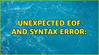 Ubuntu: unexpected EOF and syntax error: