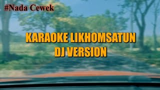 Karaoke LIKHOMSATUN DJ (Nada Cewek)