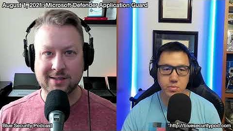 Blue Security Podcast - 2021-08-01 - Microsoft Defender Application Guard