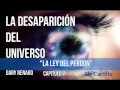 LA DESAPARICION DEL UNIVERSO, CAPITULO 7 "LA LEY DEL PERDÓN" GARY RENARD