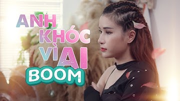 Anh Khóc Vì Ai - Boom | OFFICIAL MUSIC VIDEO | Nghe Đi Rồi Khóc