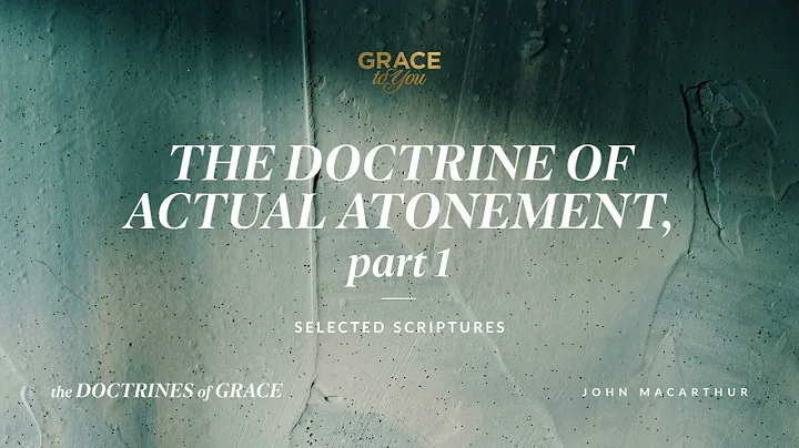 The Doctrine of Actual Atonement, Part 1 (Selected Scriptures) John MacArthur