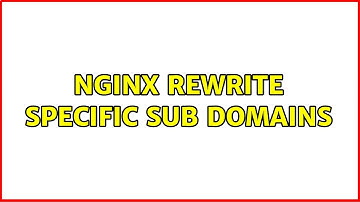 nginx rewrite specific sub domains (4 Solutions!!)