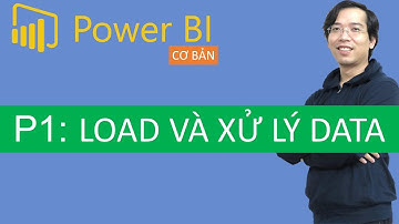 [Power BI cơ bản] Phần 1: Load và Xử Lý Data cơ bản
