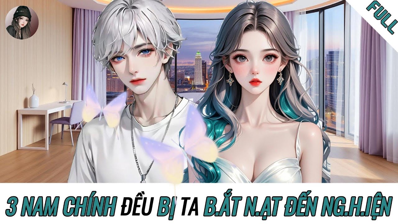 [Truyện] ĐÁM NAM CHÍNH ĐỀU BỊ TA B.ẮT N.ẠT ĐẾN NG.HIỆN | Hàn Tịnh