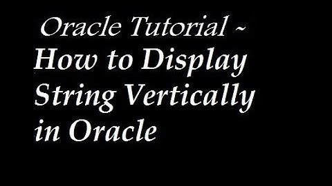 How to Display String Vertically in Oracle