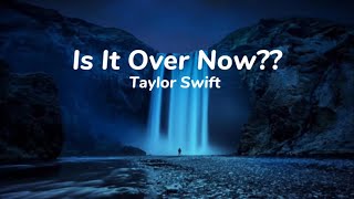 Is It Over Now?-Lyrics By Taylor Swift