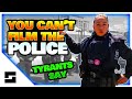 TYRANTS Say You Can't Film The Police!!!