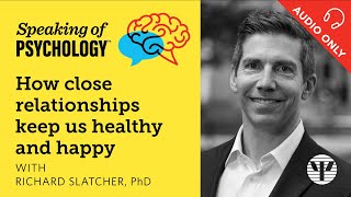 Speaking of Psychology: How close relationships keep us healthy, with Richard Slatcher, PhD