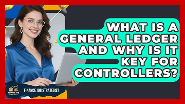 What Is A General Ledger And Why Is It Key For Controllers? - Finance Job Strategist