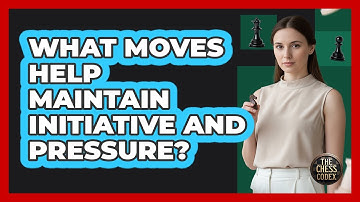 What Moves Help Maintain Initiative And Pressure?