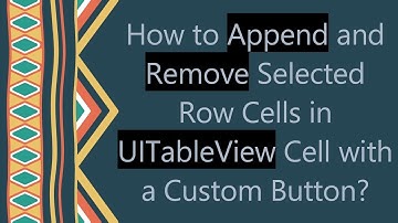 How to Append and Remove Selected Row Cells in UITableView Cell with a Custom Button?