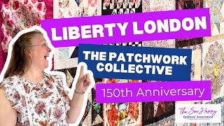 Liberty London’s 150th Anniversary The Patchwork Collective – A Must See for Quilters!